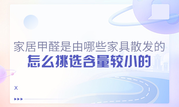 家居甲醛是由哪些家具散發的？怎么挑選含量較小的