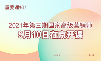 重要通知！2021年第三期高級(jí)營銷師9月10日在京開課